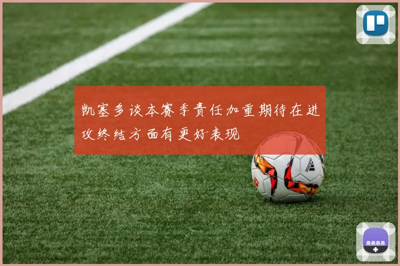 凯塞多谈本赛季责任加重期待在进攻终结方面有更好表现
